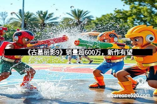 《古墓丽影9》销量超600万,新作有望